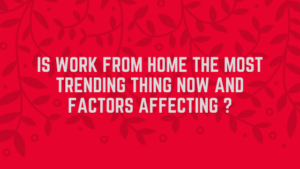 Is Work From Home The Most Trending Thing Now and Factors affecting ? Tekraze