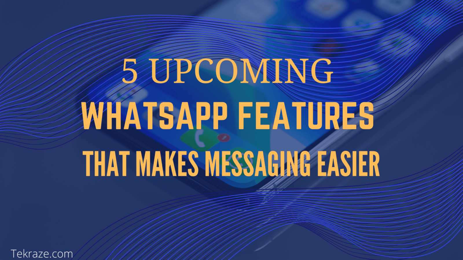 5 UPCOMING WHATSAPP FEATURES THAT MAKES MESSAGING EASIER