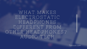 What makes electrostatic headphones different from other headphones