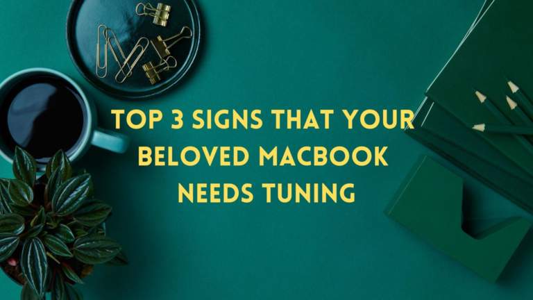 Top 3 Signs That Your Beloved Macbook Needs Tuning