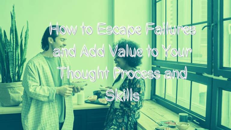 How to Escape Life Failures and Add Value to Your Thought Process and Skills Banner Image