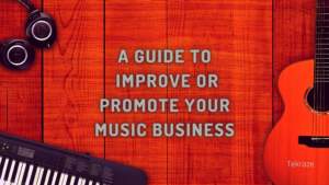 A Guide To Improve or Promote your Music Business