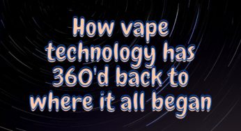 How vape technology has 360’d back to where it all began