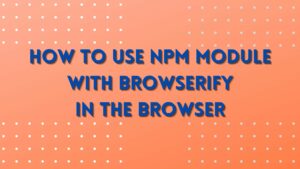 How to use NPM module with Browserify in the browser