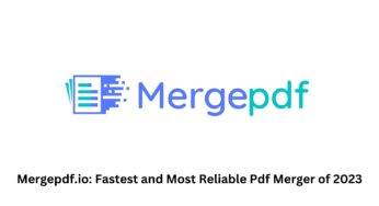 Mergepdf.Io: Fastest And Most Reliable PDF Merger Of 2023