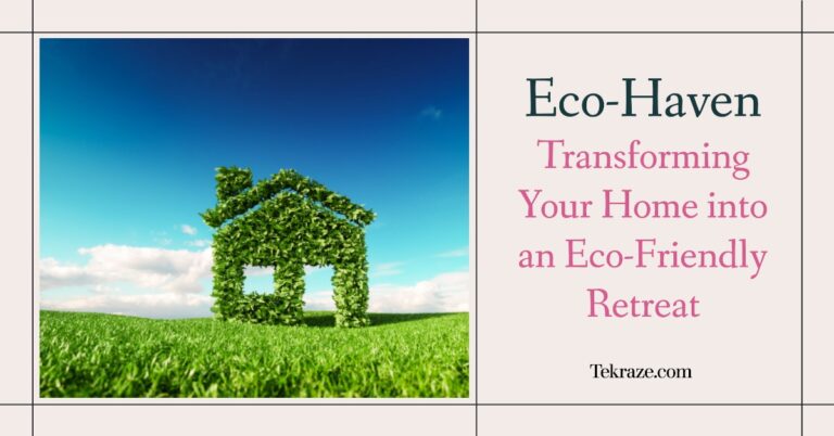 Eco-Haven: Transforming Your Home into an Eco-Friendly Retreat