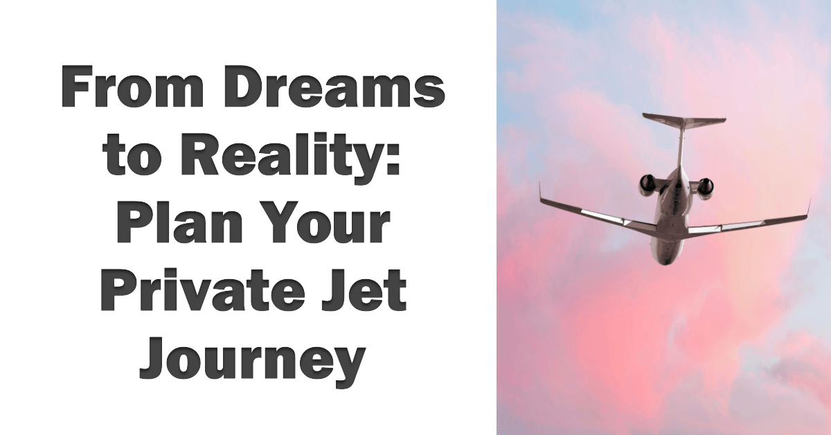 From Dreams to Reality: Planning Your Private Jet Journey