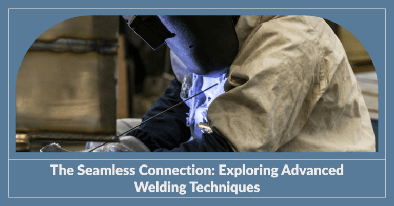 The Seamless Connection: Exploring Advanced Welding Techniques