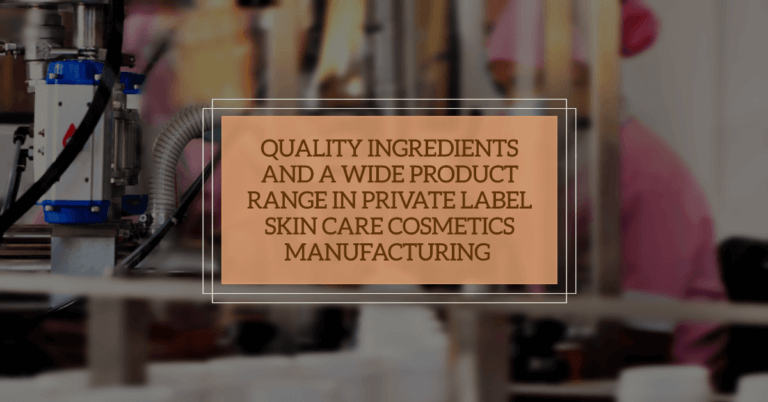 Quality Ingredients and a Wide Product Range in Private Label Skin Care Cosmetics Manufacturing 
