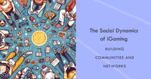 The Social Dynamics of iGaming Communities and Online gaming for Igaming experience