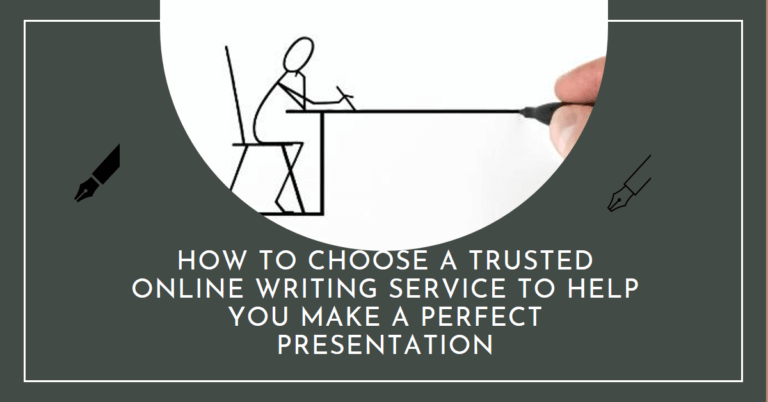How to Choose A Trusted Online Writing Service to Help You Make a Perfect Presentation