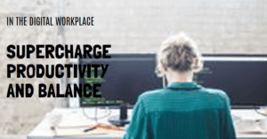 Supercharge Productivity and Balance in the Digital Workplace