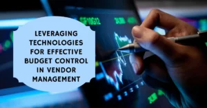 Leveraging Technologies for Effective Budget Control in Vendor Management