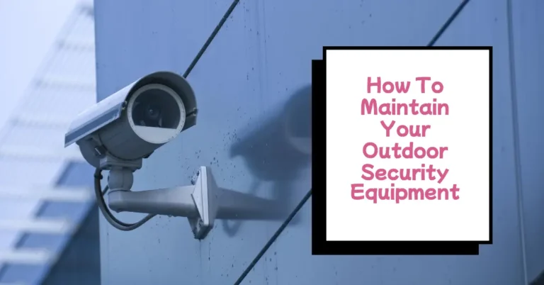 How To Maintain Your Outdoor Security Equipment