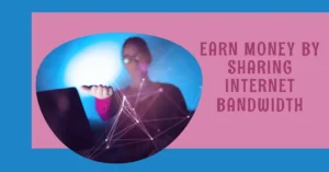 Earn money by Sharing Internet Bandwidth