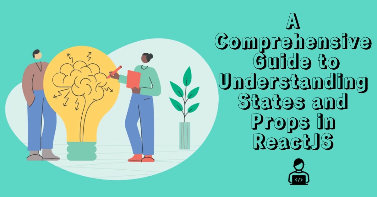 A Comprehensive Guide to Understanding States and Props in ReactJS Banner